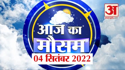 Weather Forecast 4 september 2022 | देखिए क्या है आपके यहां मौसम का हाल | Weather Report Today