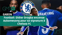 [#Reportage] Football: Didier Drogba encense Aubameyang pour sa signature à Chelsea FC