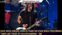 Dave Grohl breaks down in tears on stage while performing 'Times Like These' at Taylor Hawkins - 1br