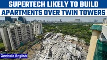 Supertech might build residential property over twin tower rubble | Oneindia News *News