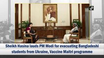 Sheikh Hasina lauds PM Modi for evacuating Bangladeshi students from Ukraine, Vaccine Maitri programme