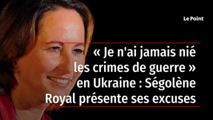 « Je n'ai jamais nié les crimes de guerre » en Ukraine : Ségolène Royal présente ses excuses