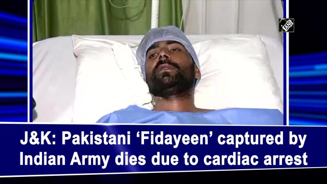 Jammu and Kashmir: Pakistani ‘Fidayeen’ captured by Indian Army dies due to cardiac arrest