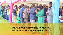 Peace has prevailed in Kenya, God has given us victory - Ruto