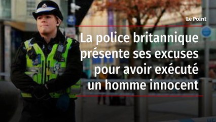 La police britannique présente ses excuses pour avoir exécuté un homme innocent
