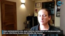 Una dependienta del Bar Cristal denuncia la degradación de la céntrica Plaza de España de Palma