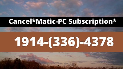 How to Cancel 1914-(336)-4378Matic-PC Subscription