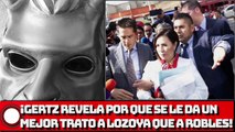 ¡GERTZ REVELA POR QUE SE LE DA UN MEJOR TRATO A LOZOYA QUE A ROBLES!