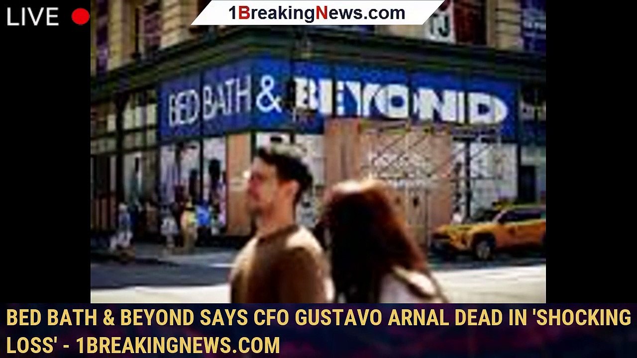 Bed Bath & Beyond says CFO Gustavo Arnal dead in 'shocking loss' video