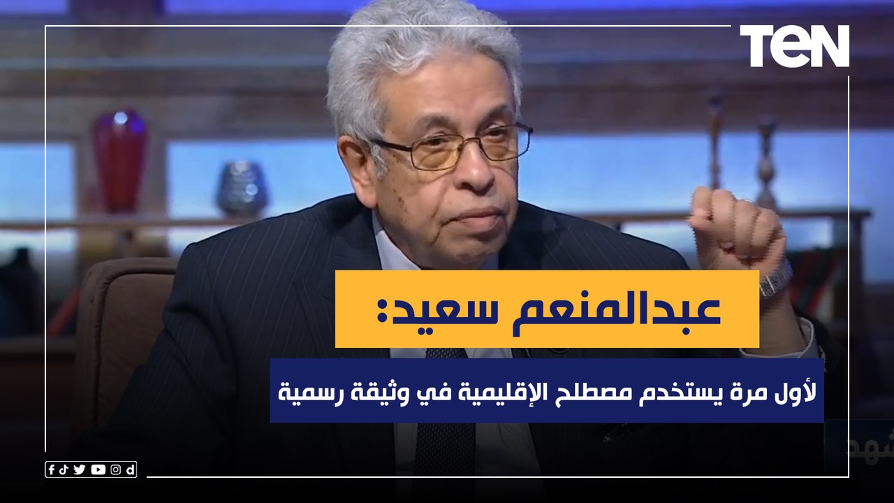 المفكر د.عبد المنعم سعيد: لأول مرة يستخدم مصطلح الإقليمية في وثيقة رسمية.. وقبل كدا كانت تحالفات