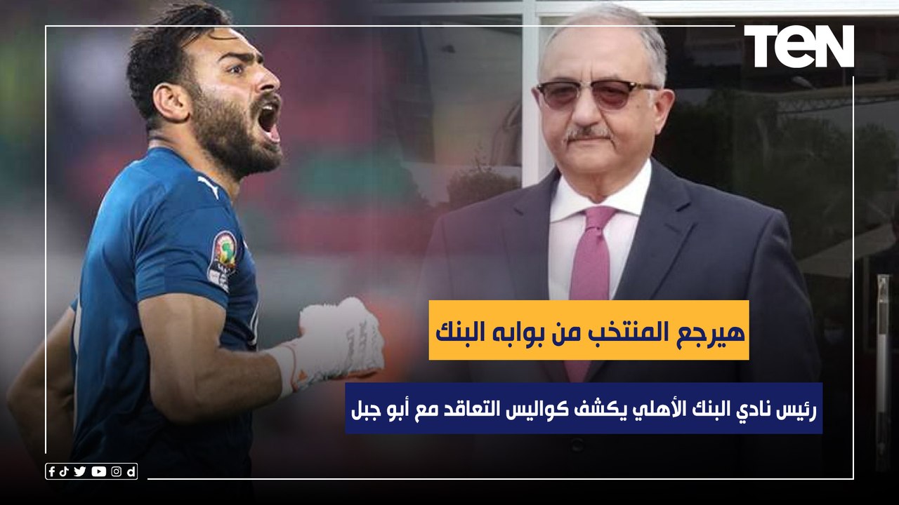 "هيرجع المنتخب من بوابه البنك".. رئيس نادي البنك الأهلي يكشف كواليس التعاقد مع محمد أبو جبل