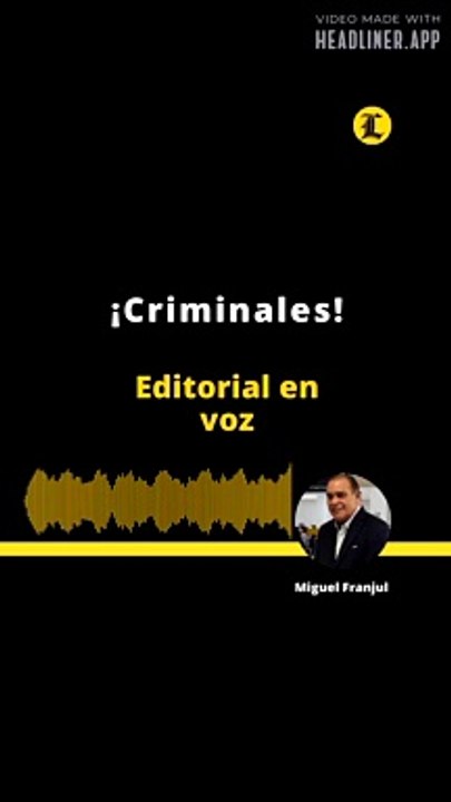 EDITORIAL: ¡Criminales!