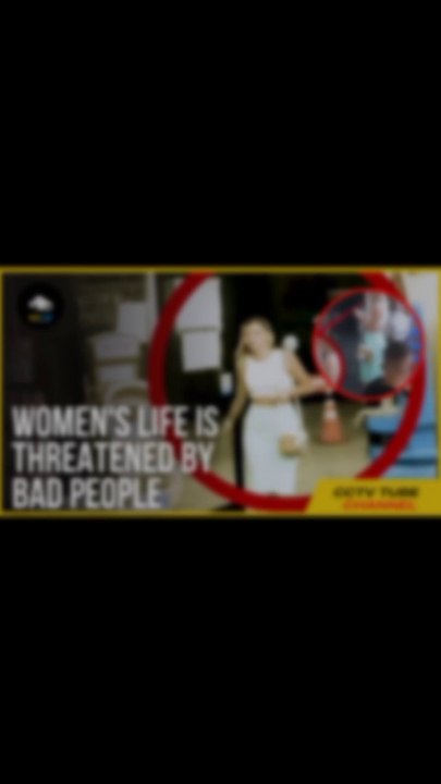WOMEN'S LIFE IS THREATENED BY BAD PEOPLE | CCTV TUBE
