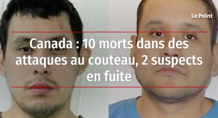 Canada : 10 morts dans des attaques au couteau, 2 suspects en fuite