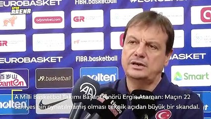 Ergin Ataman: "Maçın 22 saniyesinin oynatılmamış olması teknik açıdan büyük bir skandal"