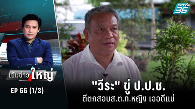วีระ ขู่ ป.ป.ช. ตีตกสอบส.ต.ท.หญิง เจอดีแน่ | เข้มข่าวใหญ่ (1/3) | 5 ก.ย. 65