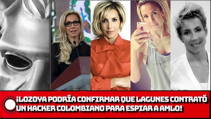 ¡Lozoya podría confirmar que Lagunes contrató un hacker colombiano para espiar a AMLO!