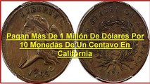 Pagan Más De 1 Millón De Dólares Por 10 Monedas De Un Centavo En California