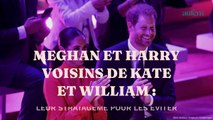 Meghan et Harry voisins de Kate et William : leur stratagème pour les éviter