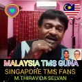 MALAYSIA TMS GUNA. SINGAPORE TMS FANS. M.THIRAVIDA SELVAN SINGAPORE