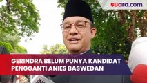 Gerindra Belum Punya Nama Kandidat Penjabat Gubernur Pengganti Anies Baswedan