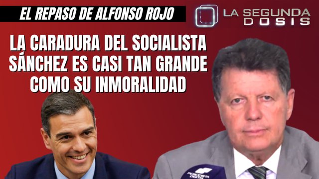 Alfonso Rojo: “La caradura del socialista Sánchez es casi tan grande como su inmoralidad”