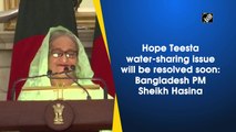Hope Teesta water-sharing issue will be resolved soon: Bangladesh PM Sheikh Hasina