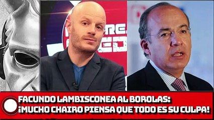 FACUNDO lambisconea AL BOROLAS: ¡MUCHO CHAIRO PIENSA QUE TODO ES SU CULPA!