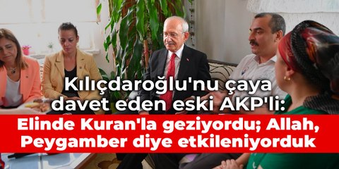 Kılıçdaroğlu'nu çaya davet eden eski AKP'li: Elinde Kuran'la geziyordu; Allah, Peygamber diye etkileniyorduk