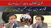 Those who speak against the army are enemies of the nation and religion, Pervaiz Elahi