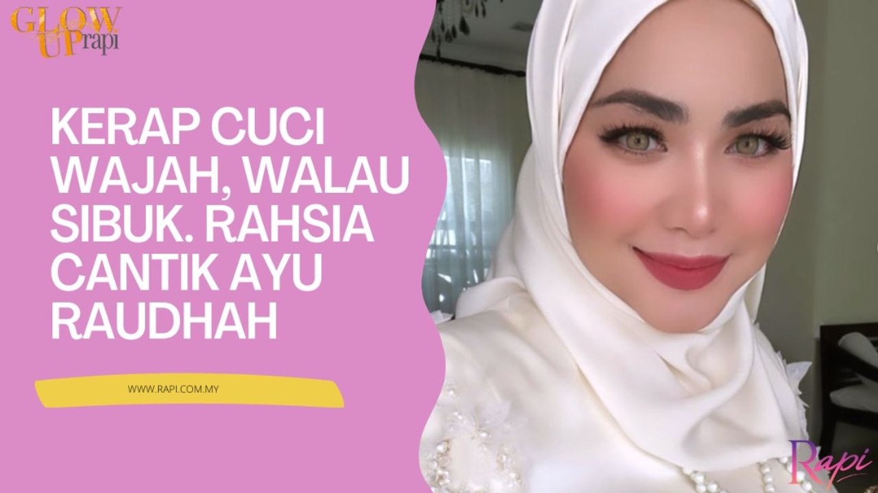 'Nak Cantik Kena Looking Forward' - Ayu Raudhah