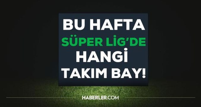 Bu hafta kim bay geçiyor? Süper Lig'de bu hafta bay geçen takım kim? Bu hafta hangi takım bay?