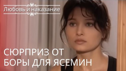 Сюрприз от Боры для Ясемин | Любовь и наказание - серия 4