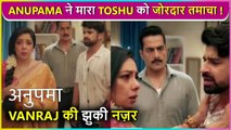 Anupama Slaps Toshu For Cheating Kinjal, Vanraj In Shock | Episode Update