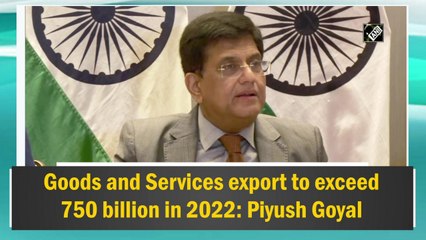 Goods and Services export to exceed $750 billion in 2022: Piyush Goyal