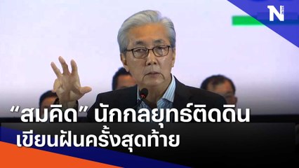 "สมคิด" นักกลยุทธ์ติดดิน เขียนฝันครั้งสุดท้าย | เนชั่นทันข่าวเที่ยง | NationTV22