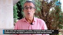 El ex juez de Podemos Yllanes, acosado por casos de corrupción, no será candidato en 2023 en Baleares