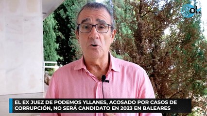 El ex juez de Podemos Yllanes, acosado por casos de corrupción, no será candidato en 2023 en Baleares