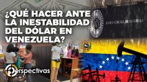 Dólar en Venezuela ¿qué hacer frente a la inestabilidad? - Perspectivas