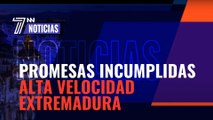 Las promesas incumplidas del Gobierno sobre la alta velocidad en Extremadura