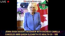 Jenna Bush Hager's Interview With Duchess Camilla Canceled Amid Queen Elizabeth II's Health Co - 1br