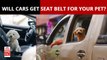 Back seat passengers to be fined Rs 1000 if they fail to wear seat belts. What about kids, pets?