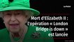 Mort d'Elizabeth II : l'opération « London Bridge is down » est lancée