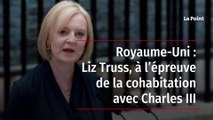 Royaume-Uni : Liz Truss, à l’épreuve de la cohabitation avec Charles III