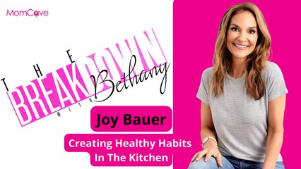 Joy Bauer | Creating Healthy Habits in the Kitchen | The Breakdown with Bethany | MomCaveTV