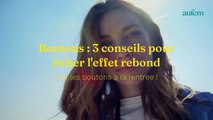 Boutons : 3 astuces pour éviter l'effet rebond