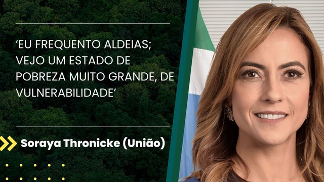 ‘Eu frequento aldeias; vejo um estado de pobreza muito grande, de vulnerabilidade’, diz Soraya Thronicke