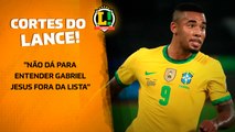 'Não dá para entender porque Gabriel Jesus ficou de fora da lista', dispara repórter do LANCE!