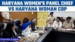 Haryana: Women's panel chief gets into a heated argument with a woman cop | Oneindia news *News