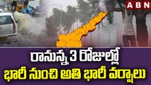 రానున్న 3 రోజుల్లో భారీ నుంచి అతి భారీ వర్షాలు || ABN Telugu